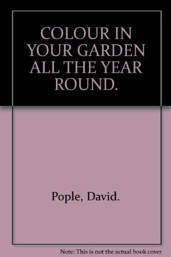 COLOUR IN YOUR GARDEN ALL THE YEAR ROUND. [Paperback] Pople, David.