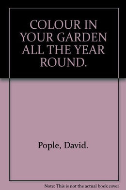 COLOUR IN YOUR GARDEN ALL THE YEAR ROUND. [Paperback] Pople, David.