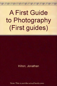 A First Guide to Photography (First guides) Hilton, Jonathan and Watts, Barrie