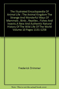 The Illustrated Encyclopaedia Of Animal Life : The Animal Kingdom The Strange And Wonderful Ways Of Mammals , Birds , Reptiles , Fishes And Insects.A New And Authentic Natural History Of The Wild Life Of The World Volume 10 Pages 1131-1258 [Hardcover]