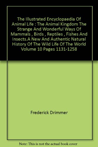 The Illustrated Encyclopaedia Of Animal Life : The Animal Kingdom The Strange And Wonderful Ways Of Mammals , Birds , Reptiles , Fishes And Insects.A New And Authentic Natural History Of The Wild Life Of The World Volume 10 Pages 1131-1258 [Hardcover]