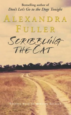 Scribbling the Cat: Travels with an African Soldier by Alexandra Fuller (3-Sep-2004) Hardcover