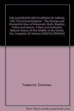THE ILLUSTRATED ENCYCLOPEDIA OF ANIMAL LIFE: The Animal Kingdom - The Strange and Wonderful Ways of Mammals, Birds, Reptiles, Fishes and Insects. A New and Authentic Natural History of the Wildlife of the World; Set, Complete 16 Volumes [ENCYCLOPAEDIA] [H