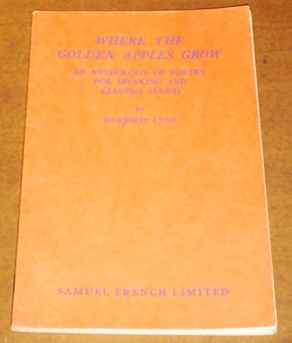 Where the golden apples grow: An anthology of poetry for speaking and reading aloud Marjorie Lyon