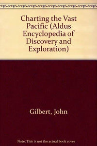 Charting the Vast Pacific (Aldus Encyclopedia of Discovery and Exploration) Gilbert, John