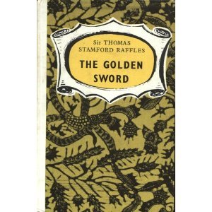 The Golden Sword;: Being the dramatized story of Sir Thomas Stamford Raffles, 1781-1826
