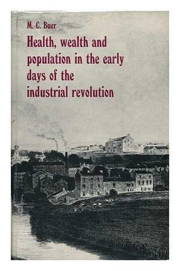 Health, wealth and population in the early days of the Industrial Revolution [Hardcover] Buer, M. C.