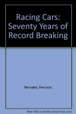 Racing Cars: Seventy Years of Record Breaking Bernabo, Ferrucio