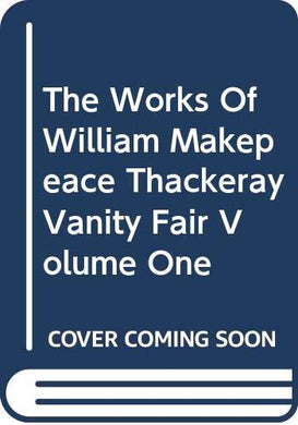 The Works Of William Makepeace Thackeray Vanity Fair Volume One