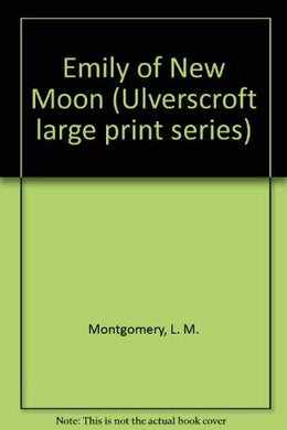 Emily of New Moon (Ulverscroft large print series) Montgomery, L. M.