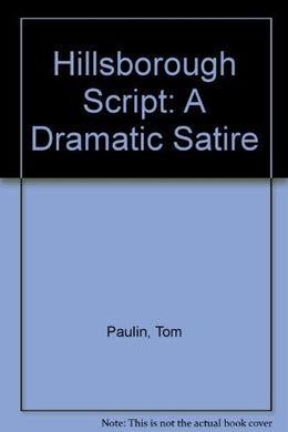 Hillsborough Script: A Dramatic Satire Paulin, Tom