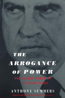 The Arrogance of Power: The Secret World of Richard Nixon Paperback – 18 Oct. 2001 by Anthony Summers