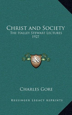 Christ and Society: The Halley Stewart Lectures 1927 [Hardcover] Gore, Charles