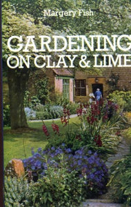 Gardening on Clay and Lime by Fish, Margery (1970) Hardcover
