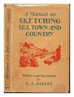 A MANUAL ON SKETCHING SEA, TOWN AND COUNTRY [Hardcover] Doust, L. A.