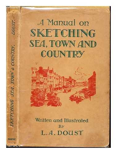 A MANUAL ON SKETCHING SEA, TOWN AND COUNTRY [Hardcover] Doust, L. A.