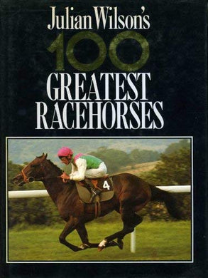 Julian Wilson's 100 Greatest Racehorses Wilson, Julian