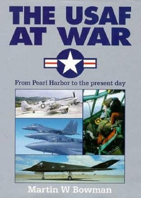 The USAF at War: From Pearl Harbour to the Present Day Bowman, Martin