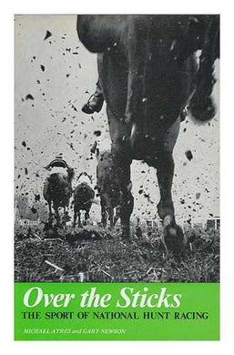 Over the sticks; the sport of National Hunt racing, by Michael Ayres and Gary Newbon. With a foreword by Lord Wigg