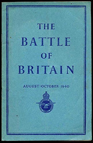 The Battle of Britain August - October 1940, An Air Ministry Account of the Great Days from 8th August - 31st October 1940