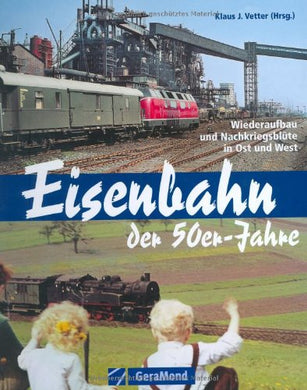 Eisenbahn der 50er-Jahre: Wiederaufbau und Nachkriegsbl?te in Ost und West Vetter, Klaus J.