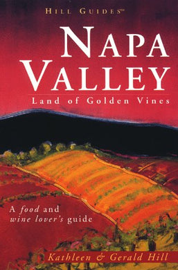 Napa Valley: Land of Golden Vines - A Food and Wine Lover's Guide (Travel) Hill, Kathleen and Hill, Gerald N.