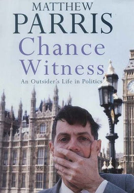 Chance Witness: An Outsider's Life in Politics Parris, Matthew