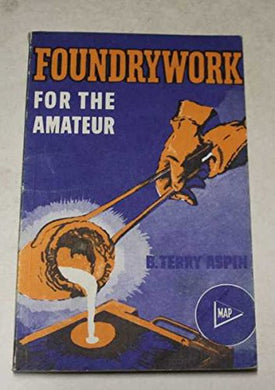 Foundrywork For The Amateur B. Terry Aspin