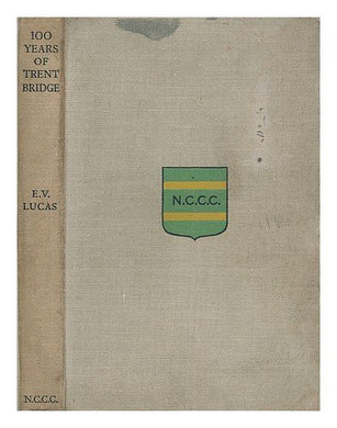 A hundred years of Trent Bridge / edited by E. V. Lucas ; with a coloured frontispiece by Sir William Nicholson and 28 other illus