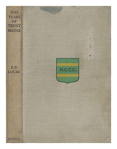 A hundred years of Trent Bridge / edited by E. V. Lucas ; with a coloured frontispiece by Sir William Nicholson and 28 other illus