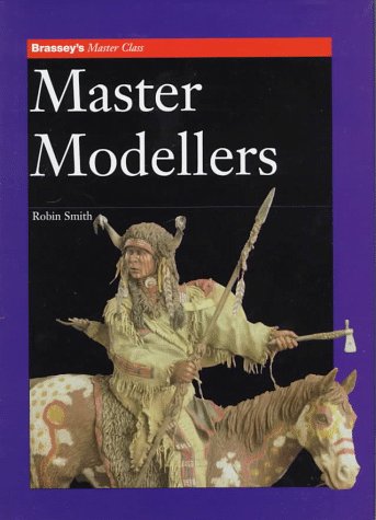 MASTER MODELLERS MASTER CLASS Smith, Robin and Newark, Tim