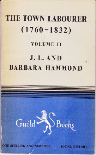 The Town Labourer, 1760-1832 Volume II: the New Civilization (Guild books) [Paperback] J. L. Hammond and Barbara Hammond