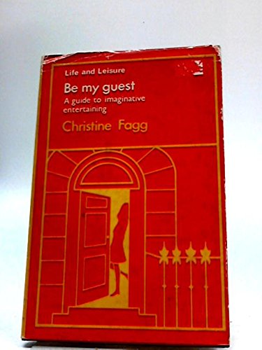 Be My Guest (Life & Leisure); A guide to imaginative entertaining. Hardcover - Christine Fagg