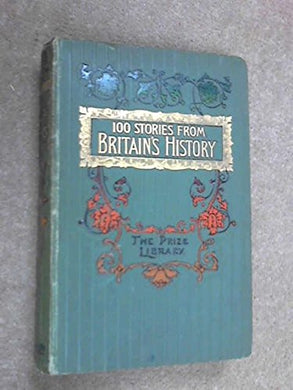 One Hundred Stories from Britain's History. Series I [Unknown Binding]