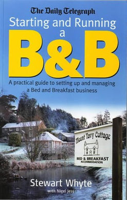 The Daily Telegraph: Starting And Running A B&b: A practical guideto setting up and managing a Bed and Breakfast business Jess, Nigel and Whyte, Stewart
