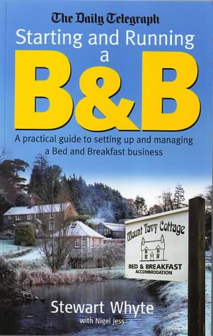 The Daily Telegraph: Starting And Running A B&b: A practical guideto setting up and managing a Bed and Breakfast business Jess, Nigel and Whyte, Stewart