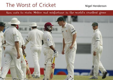 The Worst of Cricket: Malice and Misfortune in the World's Cruellest Game Nigel Henderson