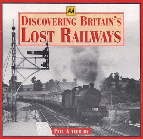 Discovering Britain's Lost Railways (AA Illustrated Reference) Atterbury, Paul