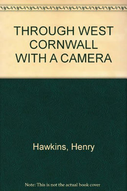 Through West Cornwall with a camera, or, an artist's pilgrimage amongs miners and Methodists