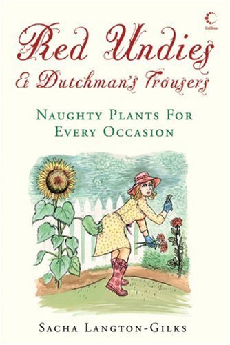 Red Undies and Dutchman's Trousers: Naughty plants for all occasions by Sacha Langton-Gilks (1-Oct-2007) Hardcover