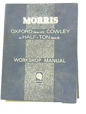 The Morris Oxford (series II and III), Cowley and Cowley 1500, Traveller (Series II, II and IV) , Half-ton Van and Pick-up (series III) Workshop Manual (Pt No AKD579E) [Unknown Binding]