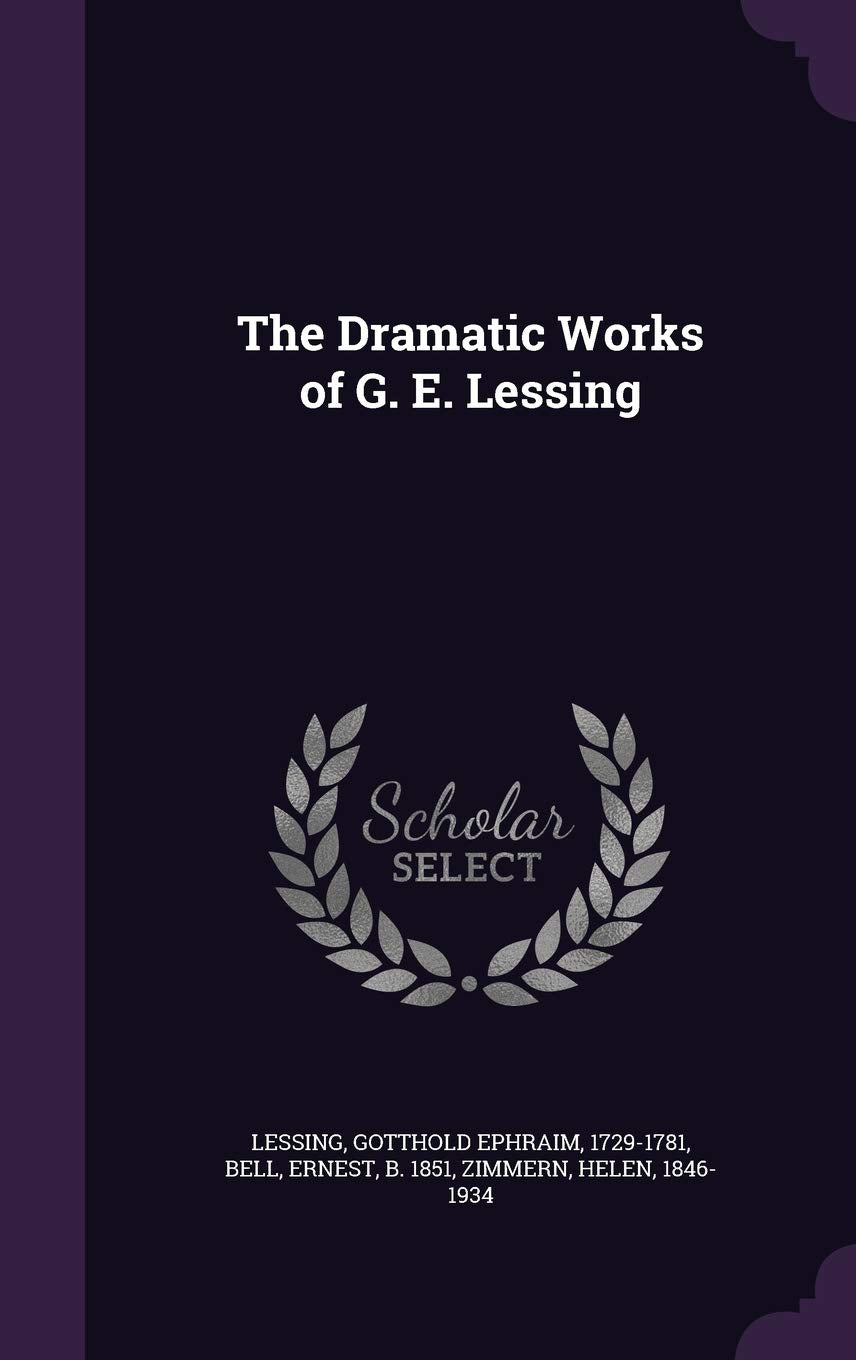 The Dramatic Works of G. E. Lessing [Hardcover] Lessing, Gotthold Ephraim; Bell, Ernest and Zimmern, Helen