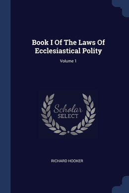 Book I Of The Laws Of Ecclesiastical Polity; Volume 1 [Paperback] Hooker, Richard