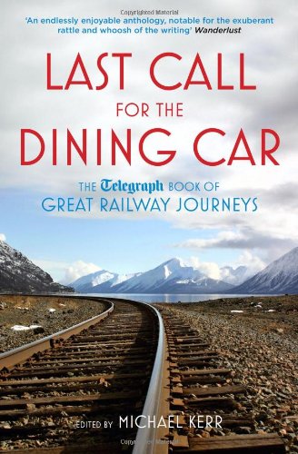 Last Call for the Dining Car: The Daily Telegraph Book of Great Railway Journeys (Telegraph Books) [Paperback] Kerr, Journalist. Michael