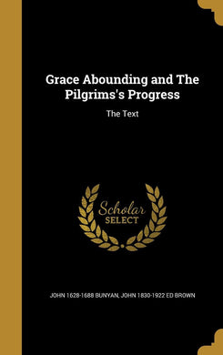 Grace Abounding and The Pilgrims's Progress: The Text [Hardcover] Bunyan, John 1628-1688 and Brown, John 1830-1922 ed