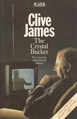 The Crystal Bucket : Television Criticism from the Observer, 1976-79 by Clive James (1982-08-13) [Paperback] Clive James