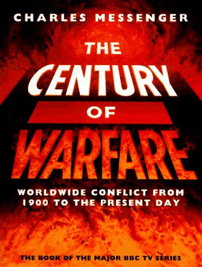 The Century of Warfare: Worldwide Conflict from 1900 to the Present Day Messenger, Charles
