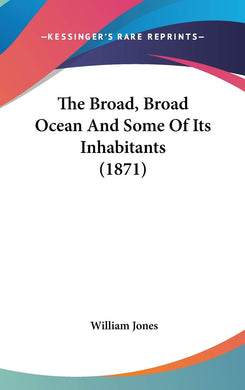 The Broad, Broad Ocean And Some Of Its Inhabitants (1871) [Hardcover] Jones, William, F. S