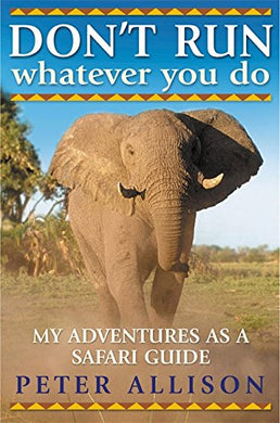 DON'T RUN, Whatever You Do: My Adventures as a Safari Guide Paperback â€“ 4 Oct. 2007 by Peter Allison