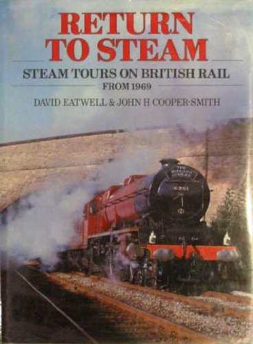 RETURN TO STEAM: STEAM TOURS ON BRITISH RAIL FROM 1969 [Hardcover] DAVID EATWELL, J.H.COOPER- SMITH, JOHN COOPER-SMITH